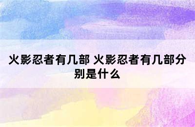 火影忍者有几部 火影忍者有几部分别是什么